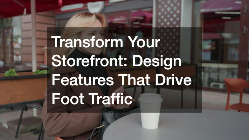 Transform Your Storefront: Design Features That Drive Foot Traffic