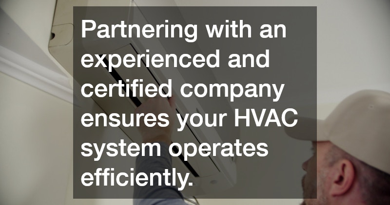 Partnering with an experienced and certified company ensures your HVAC system operates efficiently.