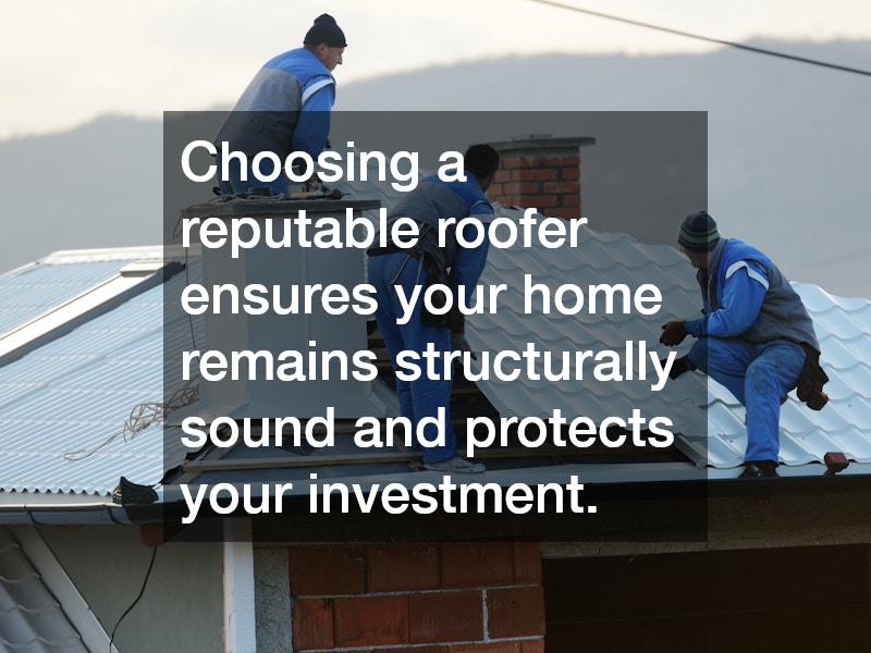 Choosing a reputable roofer ensures your home remains structurally sound and protects your investment.