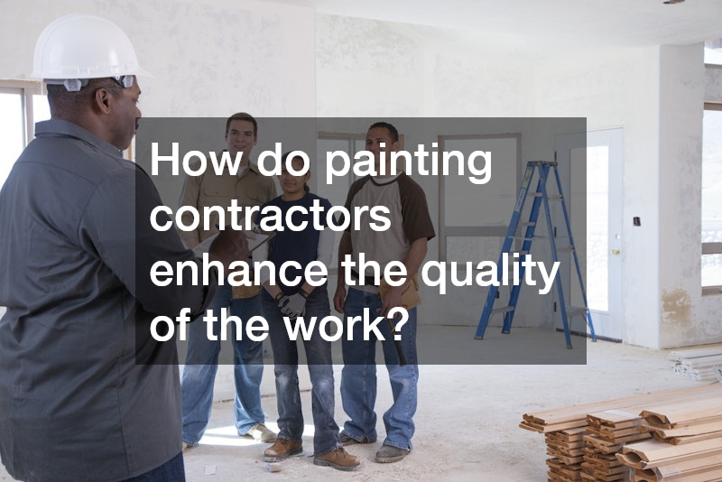 How do painting contractors enhance the quality of the work?