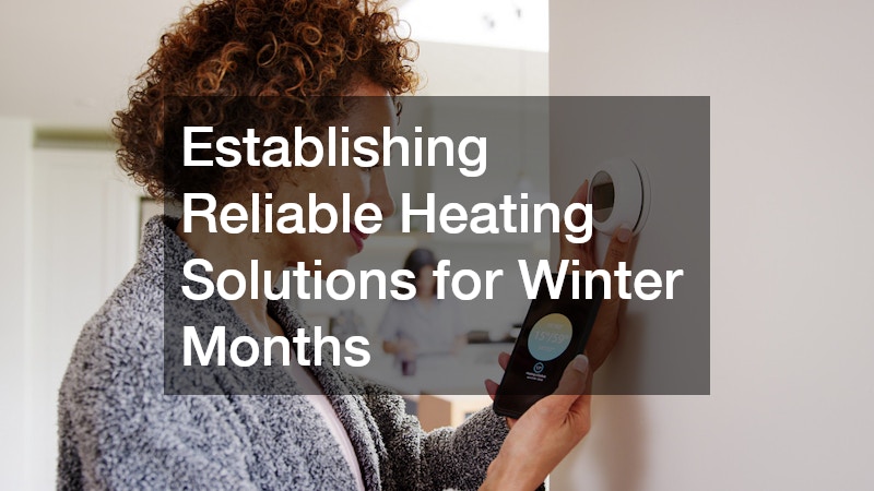 Establishing Reliable Heating Solutions for Winter Months