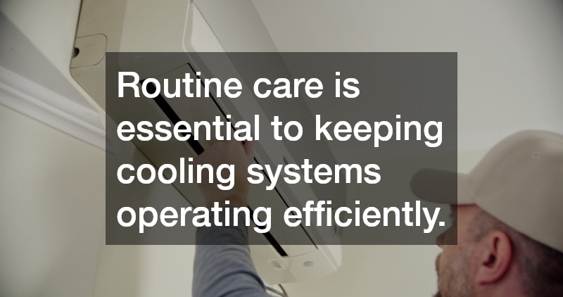 Routine care is essential to keeping cooling systems operating efficiently. 