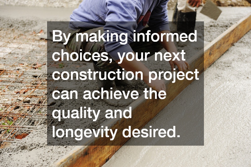 By making informed choices, your next construction project can achieve the quality and longevity desired.