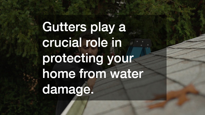 Gutters play a crucial role in protecting your home from water damage.