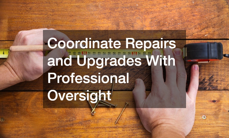 Coordinate Repairs and Upgrades With Professional Oversight