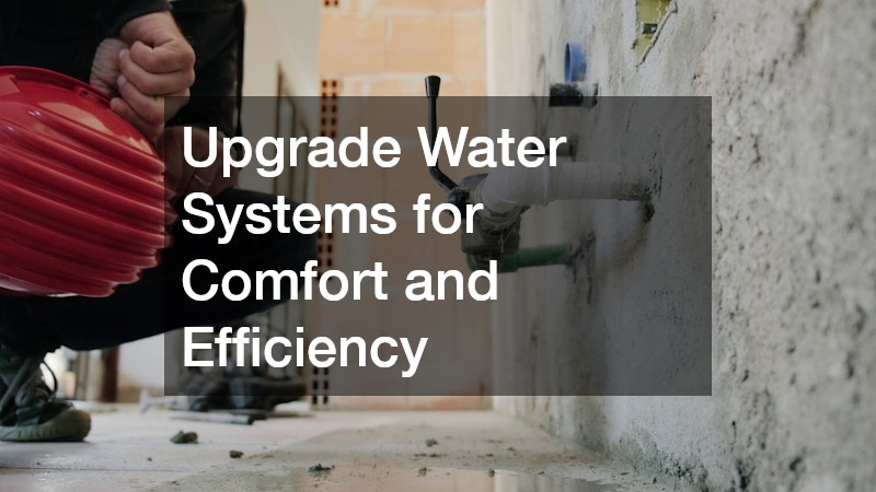 Upgrade Water Systems for Comfort and Efficiency
