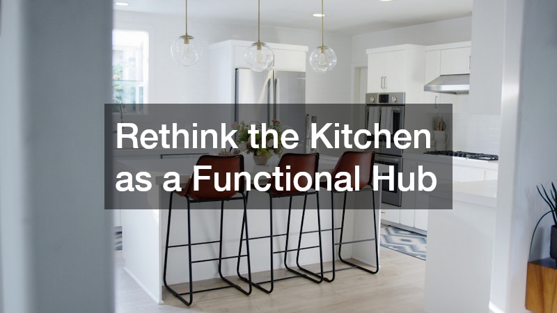 Rethink the Kitchen as a Functional Hub