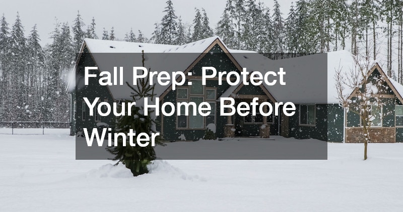 Fall Prep: Protect Your Home Before Winter