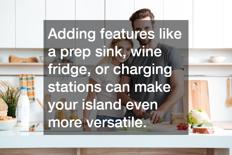 Adding features like a prep sink, wine fridge, or charging stations can make your island even more versatile.
