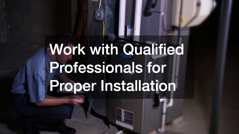 Work with Qualified Professionals for Proper Installation