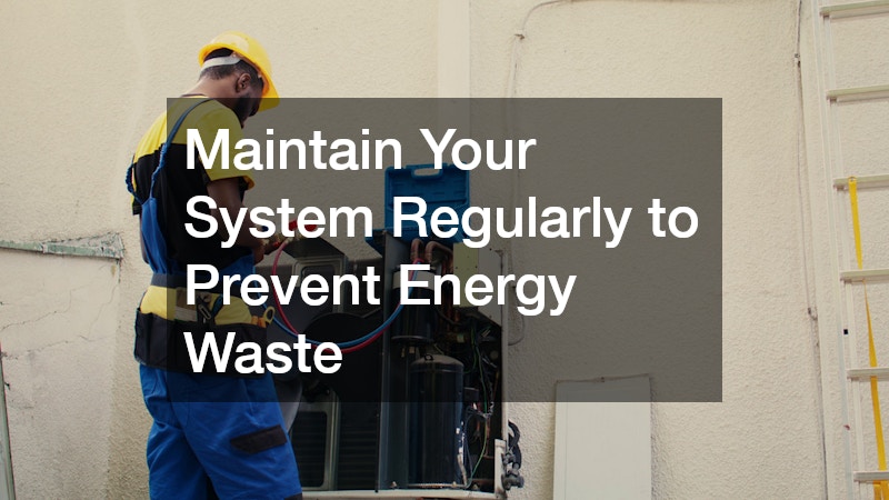 Maintain Your System Regularly to Prevent Energy Waste