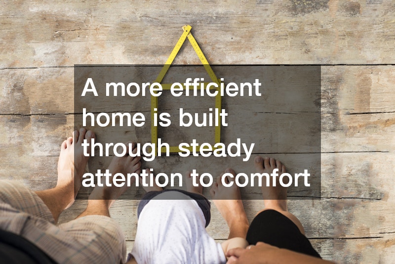 A more efficient home is built through steady attention to comfort
