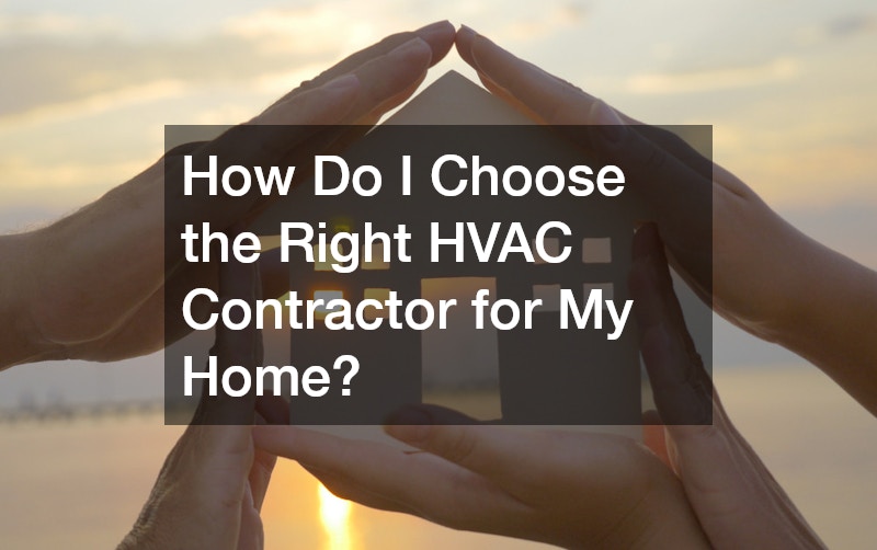 How Do I Choose the Right HVAC Contractor for My Home?