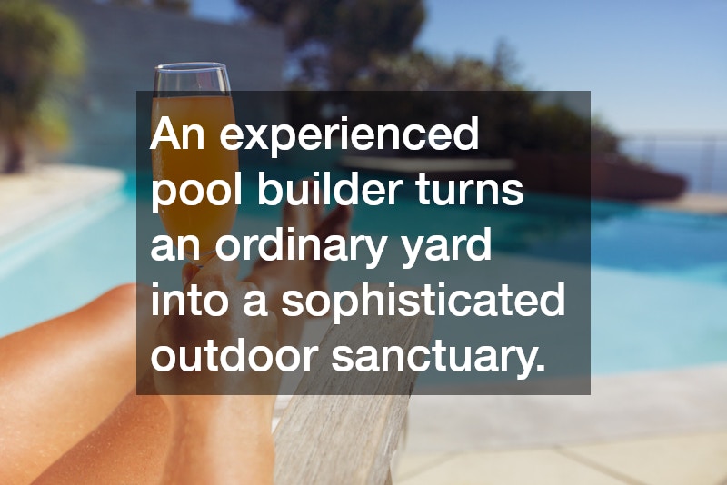 An experienced pool builder turns an ordinary yard into a sophisticated outdoor sanctuary.