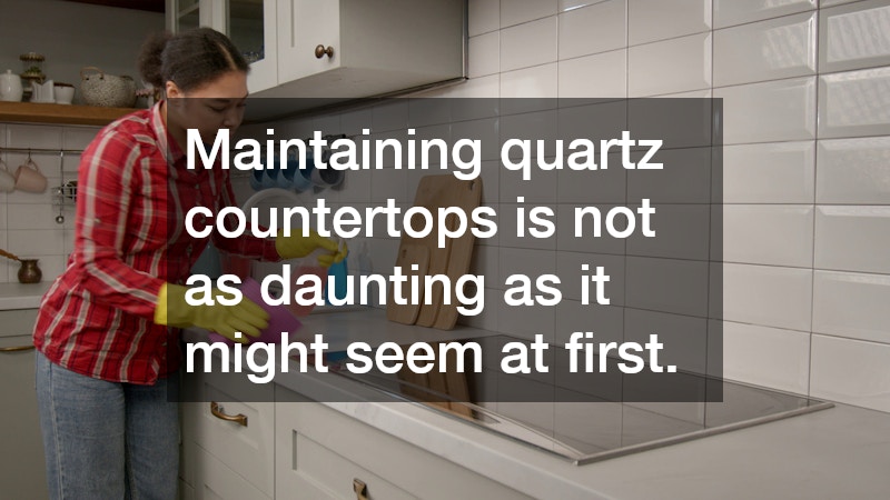 Maintaining quartz countertops is not as daunting as it might seem at first.
