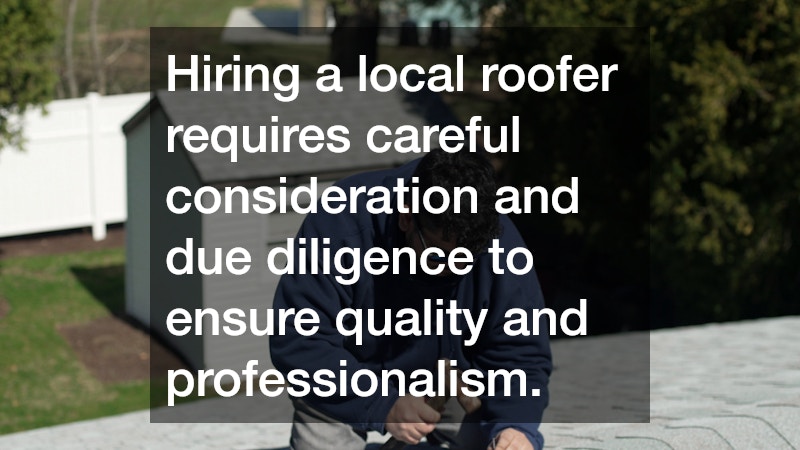 Hiring a local roofer requires careful consideration and due diligence to ensure quality and professionalism.