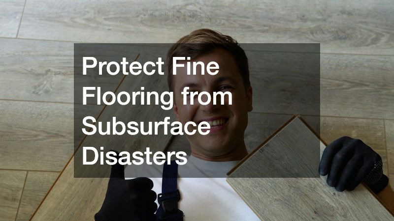 Protect Fine Flooring from Subsurface Disasters