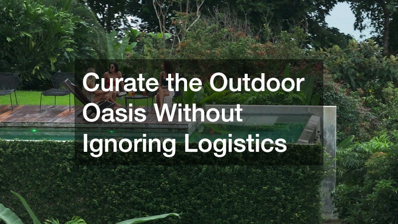 Curate the Outdoor Oasis Without Ignoring Logistics