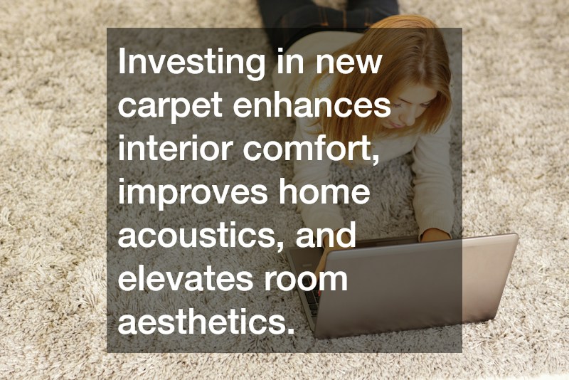 Investing in new carpet enhances interior comfort, improves home acoustics, and elevates room aesthetics.