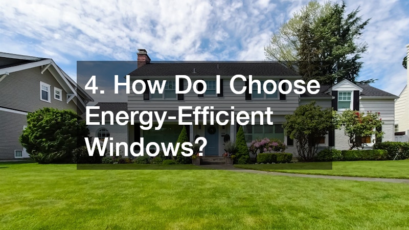 4. How Do I Choose Energy-Efficient Windows?