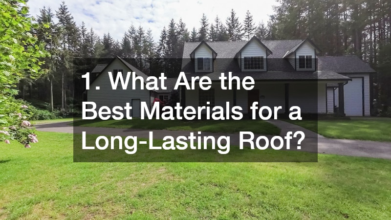 1. What Are the Best Materials for a Long-Lasting Roof?