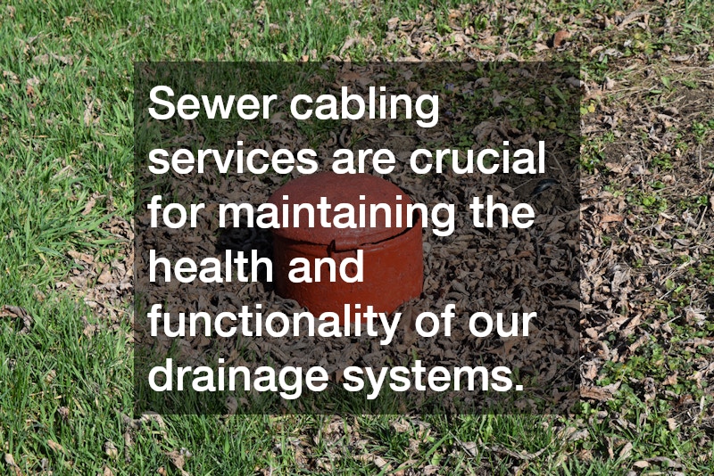 Sewer cabling services are crucial for maintaining the health and functionality of our drainage systems.