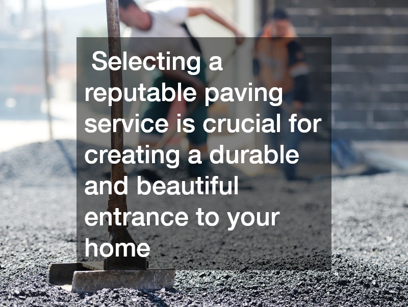  Selecting a reputable paving service is crucial for creating a durable and beautiful entrance to your home