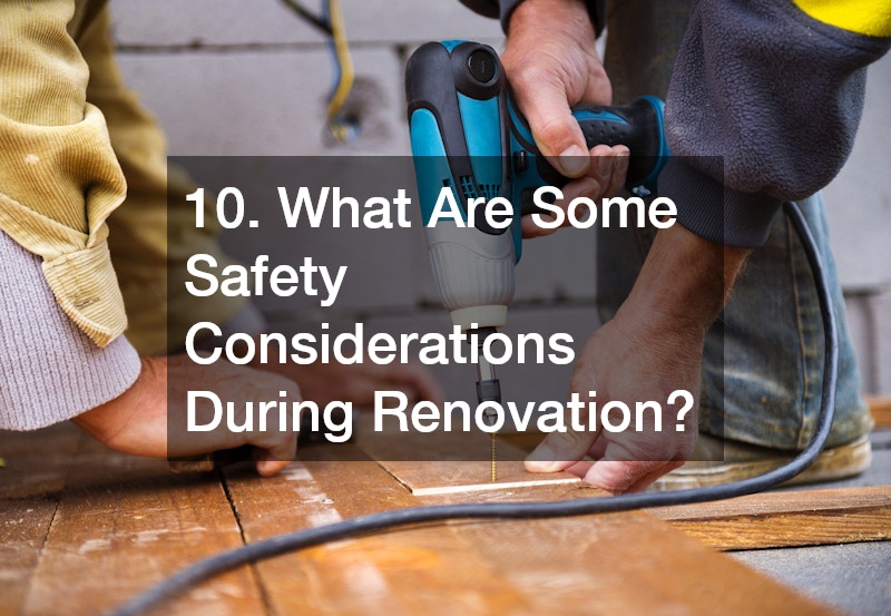 10. What Are Some Safety Considerations During Renovation?