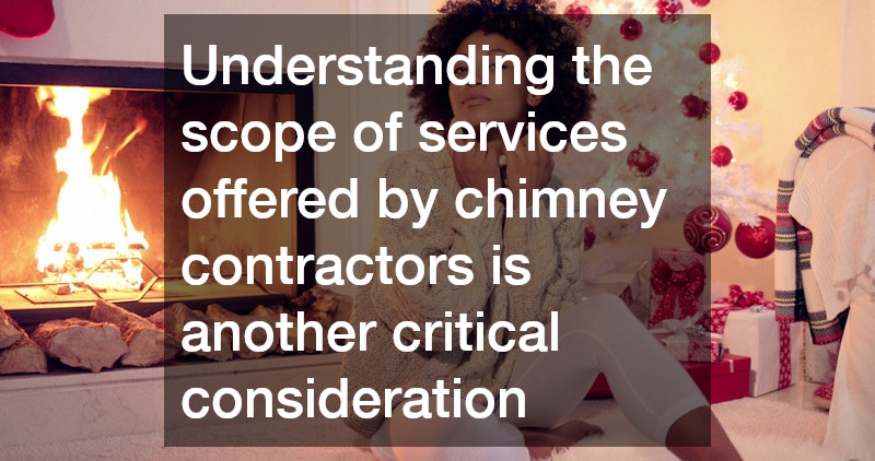 Understanding the scope of services offered by chimney contractors is another critical consideration