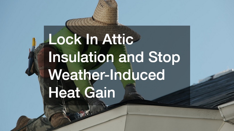 Lock In Attic Insulation and Stop Weather-Induced Heat Gain