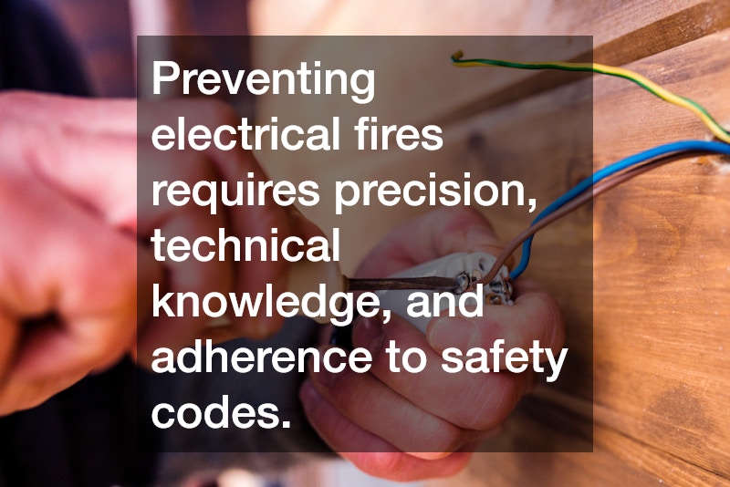 Preventing electrical fires requires precision, technical knowledge, and adherence to safety codes.