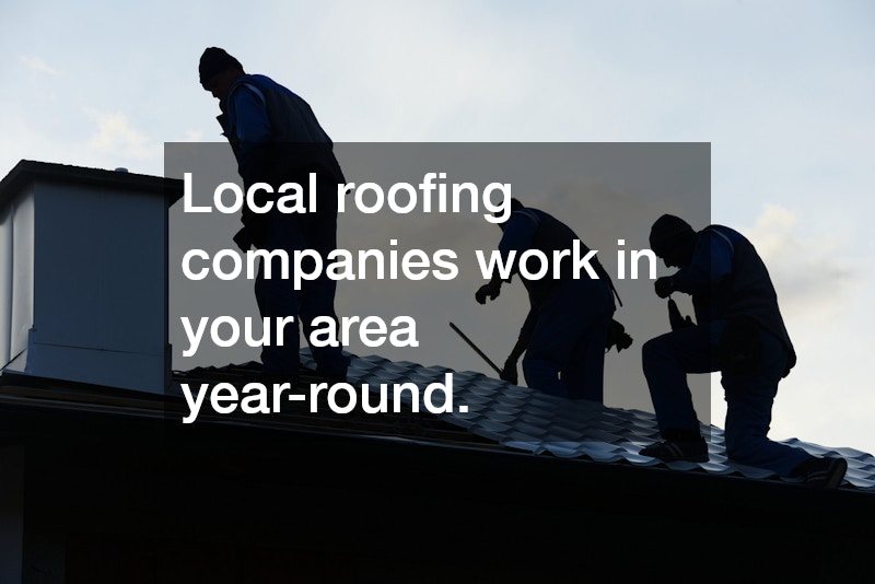 Local roofing companies work in your area year-round.