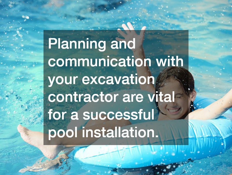 Planning and communication with your excavation contractor are vital for a successful pool installation.