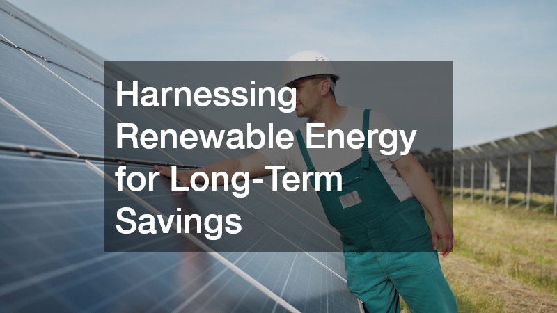Harnessing Renewable Energy for Long-Term Savings