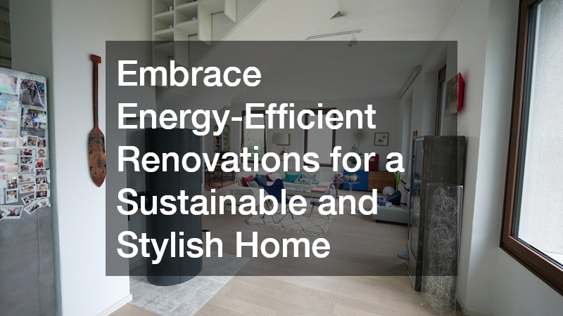 Embrace Energy-Efficient Renovations for a Sustainable and Stylish Home