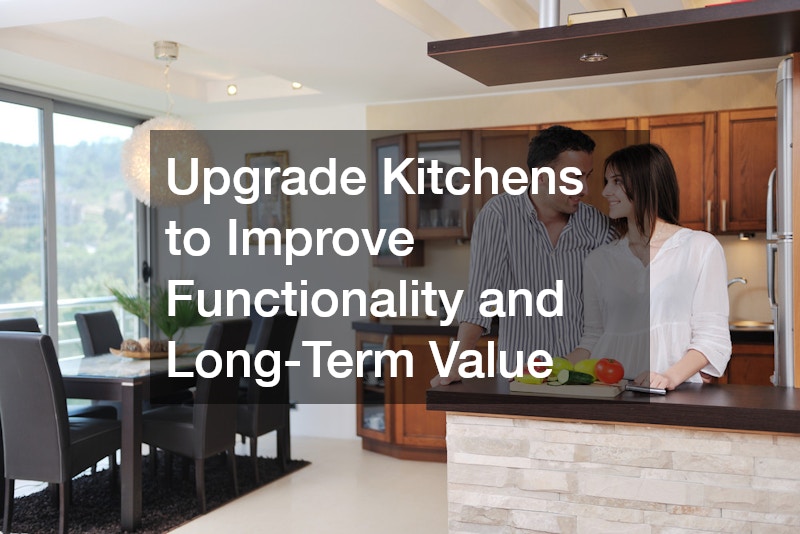 Upgrade Kitchens to Improve Functionality and Long-Term Value