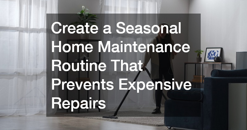 Create a Seasonal Home Maintenance Routine That Prevents Expensive Repairs