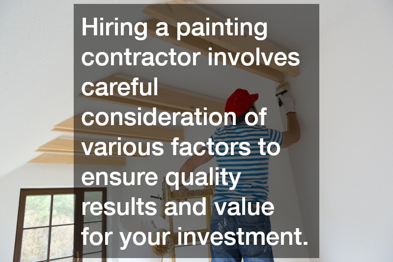 Hiring a painting contractor involves careful consideration of various factors to ensure quality results and value for your investment.