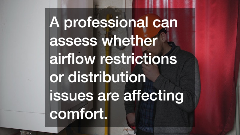 A professional can assess whether airflow restrictions or distribution issues are affecting comfort.