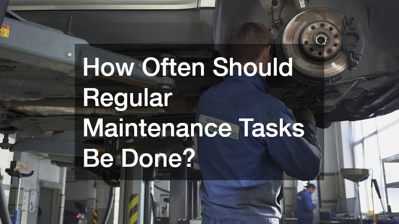 How Often Should Regular Maintenance Tasks Be Done?