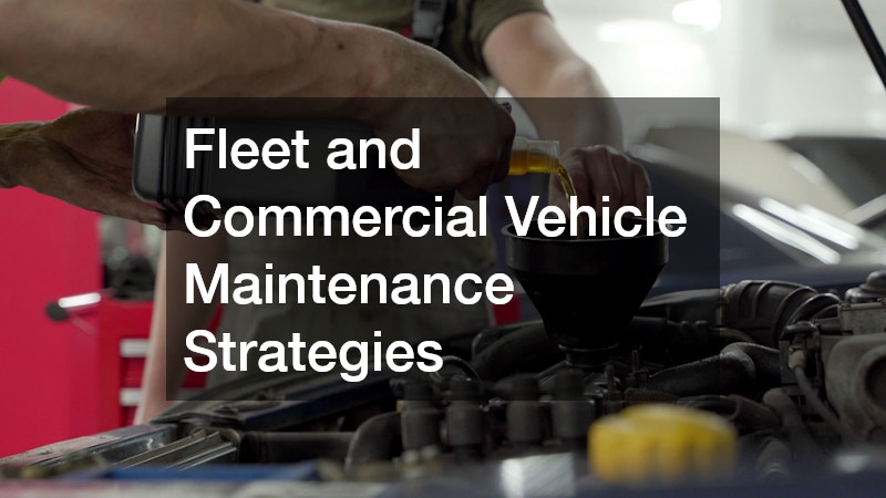 Fleet and Commercial Vehicle Maintenance Strategies