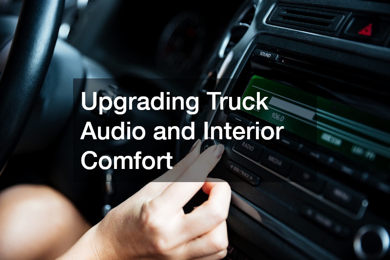 Upgrading Truck Audio and Interior Comfort
