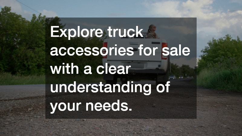 Explore truck accessories for sale with a clear understanding of your needs.