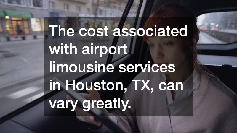 The cost associated with airport limousine services in Houston, TX, can vary greatly.