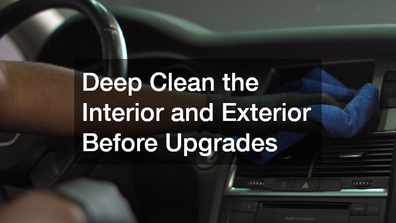 Deep Clean the Interior and Exterior Before Upgrades