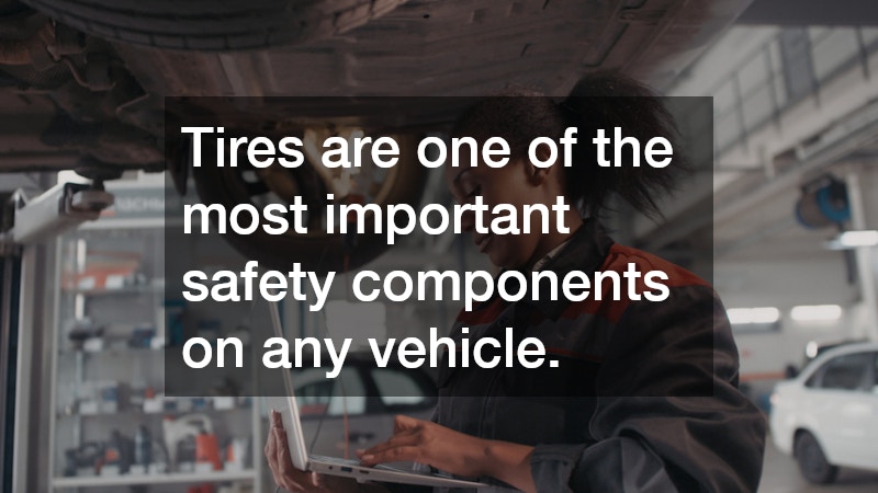 Tires are one of the most important safety components on any vehicle.