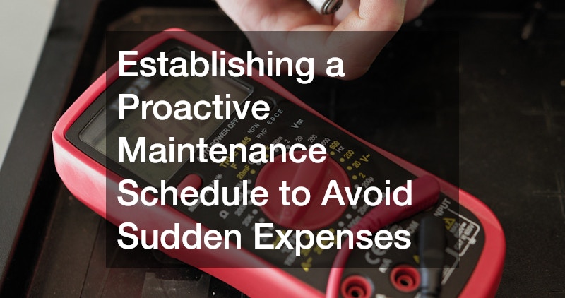 Establishing a Proactive Maintenance Schedule to Avoid Sudden Expenses