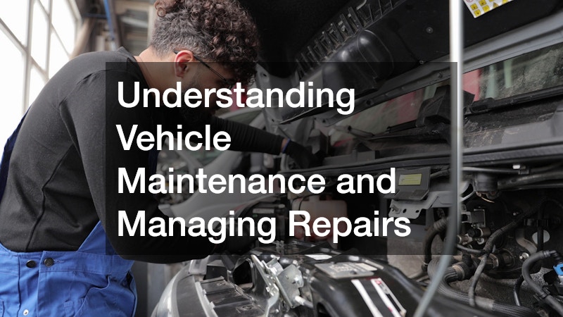 Understanding Vehicle Maintenance and Managing Repairs