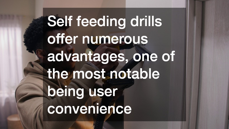 Self feeding drills offer numerous advantages, one of the most notable being user convenience