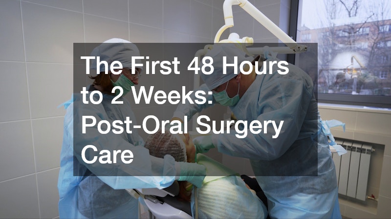 The First 48 Hours to 2 Weeks: Post-Oral Surgery Care